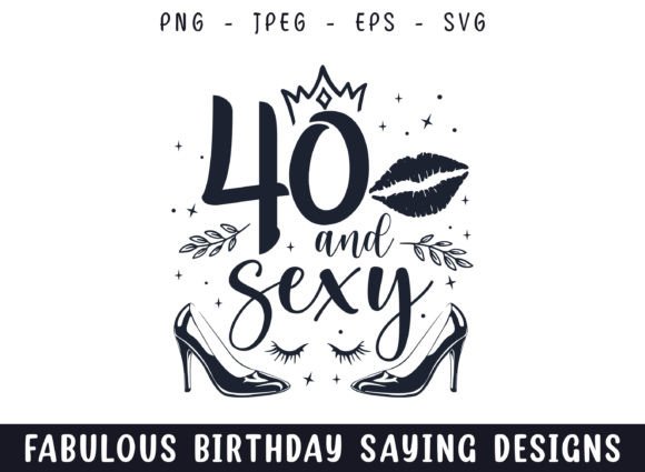 Forty and Sexy Birthday SVG: A Must for Graphics Crafts