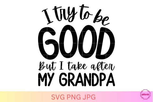 Review: I Try to Be Good, But I Take After My Grandpa SVG for Crafts